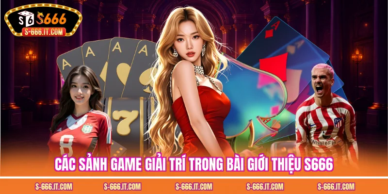Các sảnh game giải trí trong bài giới thiệu S666
