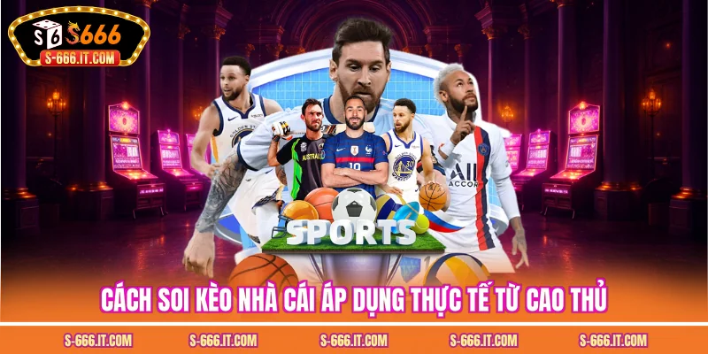 Cách soi kèo nhà cái áp dụng thực tế từ cao thủ