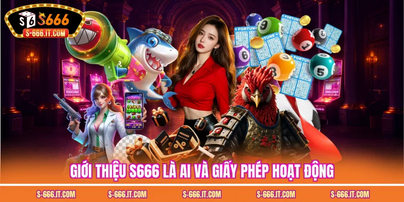 Giới thiệu S666 là ai và giấy phép hoạt động