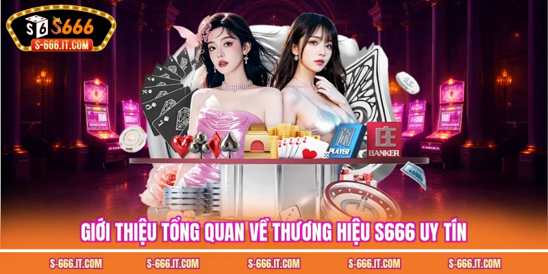Giới thiệu tổng quan về thương hiệu S666 uy tín
