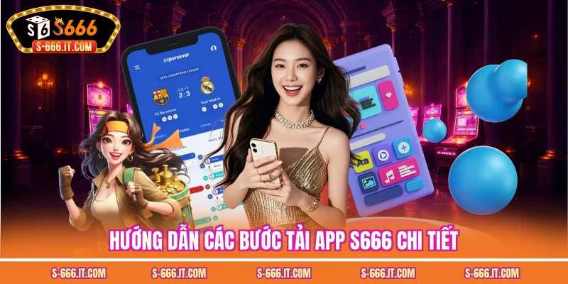 Hướng dẫn các bước tải app S666 chi tiết
