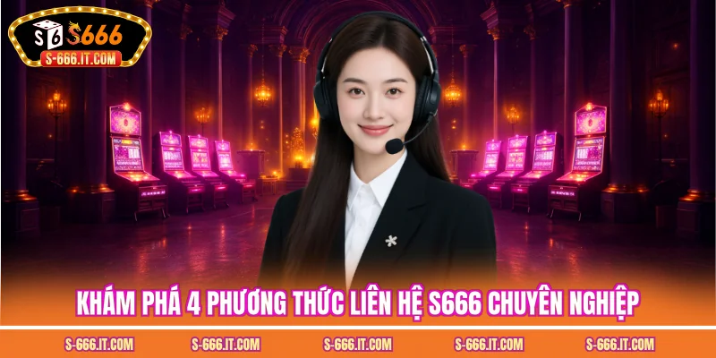 Khám phá 4 phương thức liên hệ S666 chuyên nghiệp