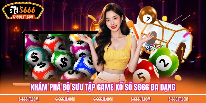 Khám phá bộ sưu tập game xổ số S666 đa dạng