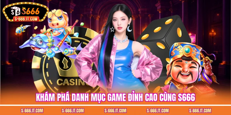 Khám phá danh mục game đỉnh cao cùng S666