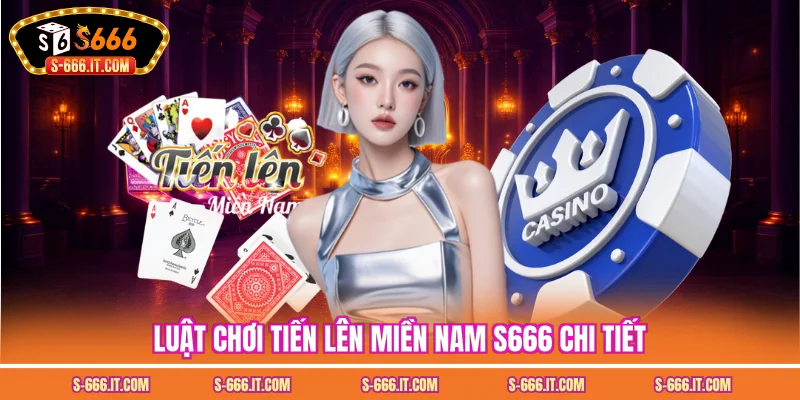 Luật chơi tiến lên miền nam S666 chi tiết
