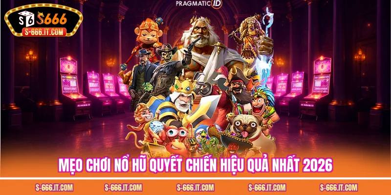 Mẹo chơi nổ hũ quyết chiến hiệu quả nhất 2026