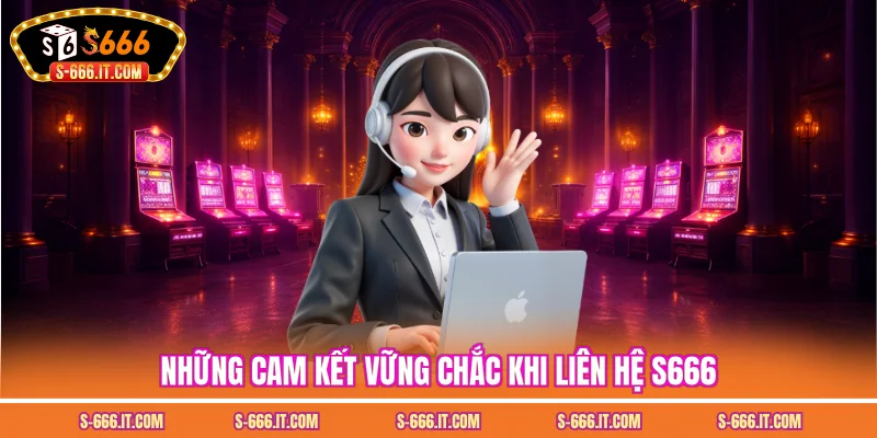 Những cam kết vững chắc khi liên hệ S666
