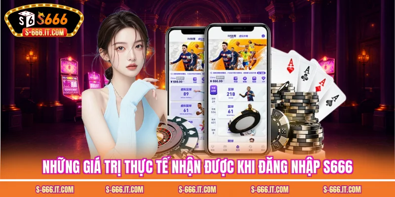 Những giá trị thực tế nhận được khi đăng nhập S666